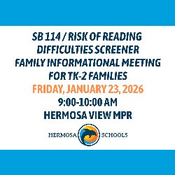  SB 114 / Risk of Reading Difficulties Screener Family Informational Meeting For TK-2 Families - Friday, January 23, 2026 from 9:00-10:00 AM in the Hermosa View MPR